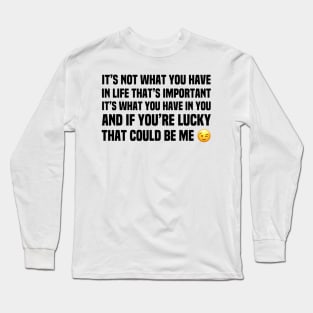 What Do You Have In You Long Sleeve T-Shirt